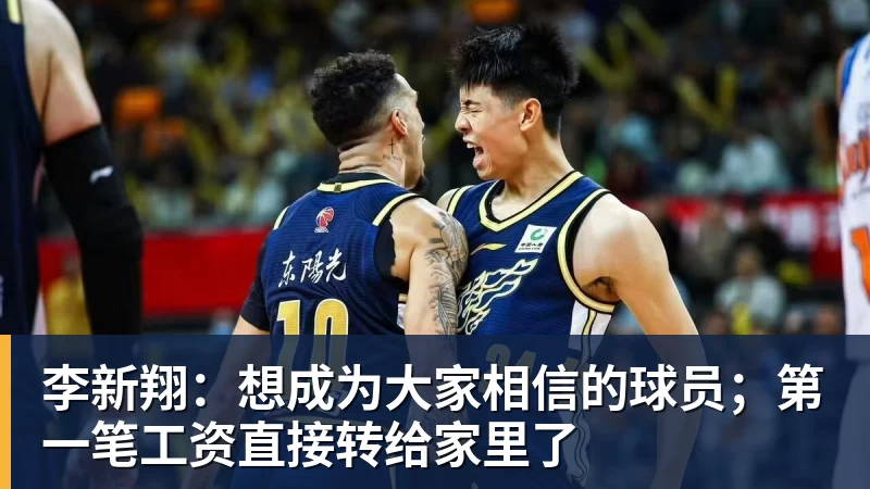 李新翔：想成为大家相信的球员；第一笔工资直接转给家里了