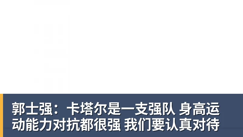 郭士强：卡塔尔是一支强队 身高运动能力对抗都很强 我们要认真对待