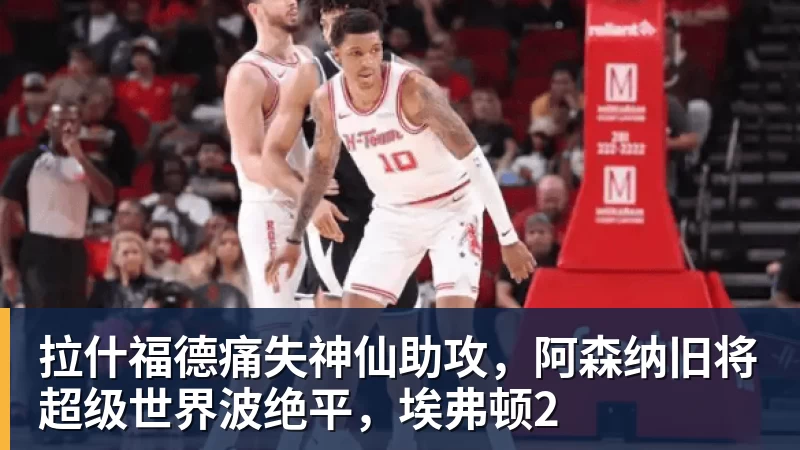 拉什福德痛失神仙助攻，阿森纳旧将超级世界波绝平，埃弗顿2