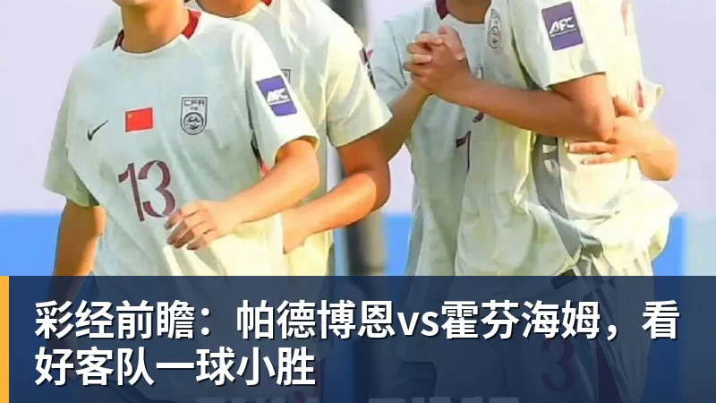 彩经前瞻：帕德博恩vs霍芬海姆，看好客队一球小胜