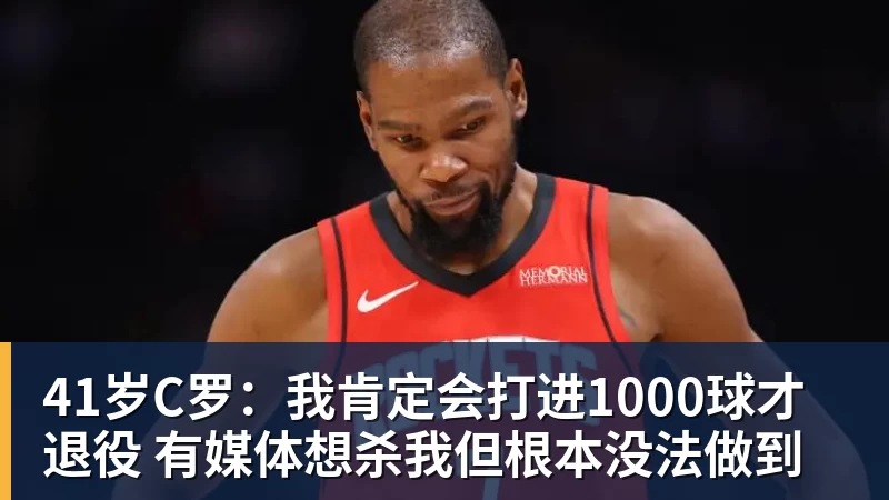 41岁C罗：我肯定会打进1000球才退役 有媒体想杀我但根本没法做到