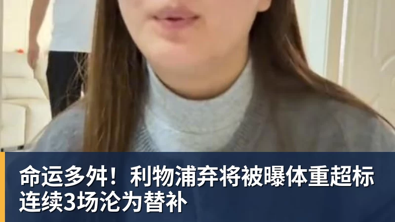 命运多舛！利物浦弃将被曝体重超标连续3场沦为替补