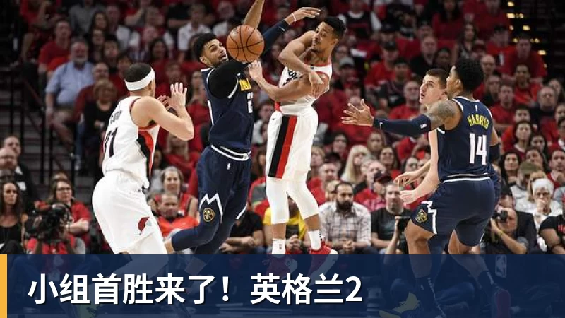 小组首胜来了！英格兰2