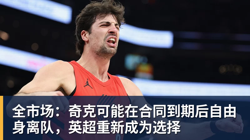 全市场：奇克可能在合同到期后自由身离队，英超重新成为选择
