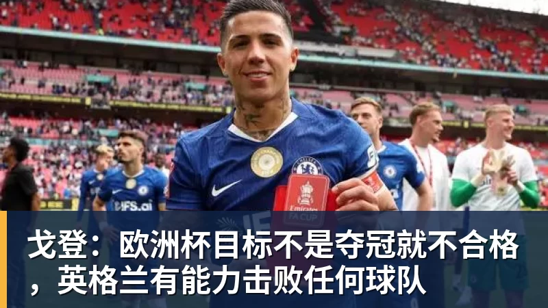 戈登：欧洲杯目标不是夺冠就不合格，英格兰有能力击败任何球队