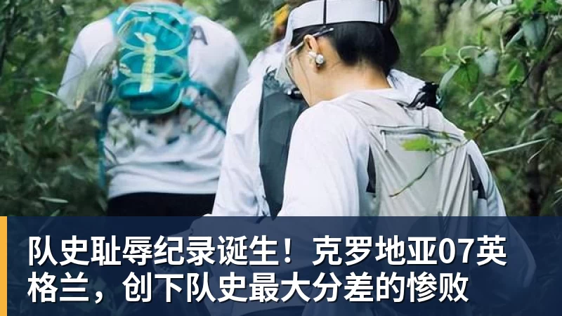 队史耻辱纪录诞生！克罗地亚07英格兰，创下队史最大分差的惨败