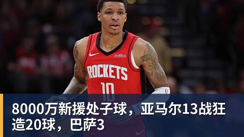8000万新援处子球,亚马尔13战狂造20球,巴萨3