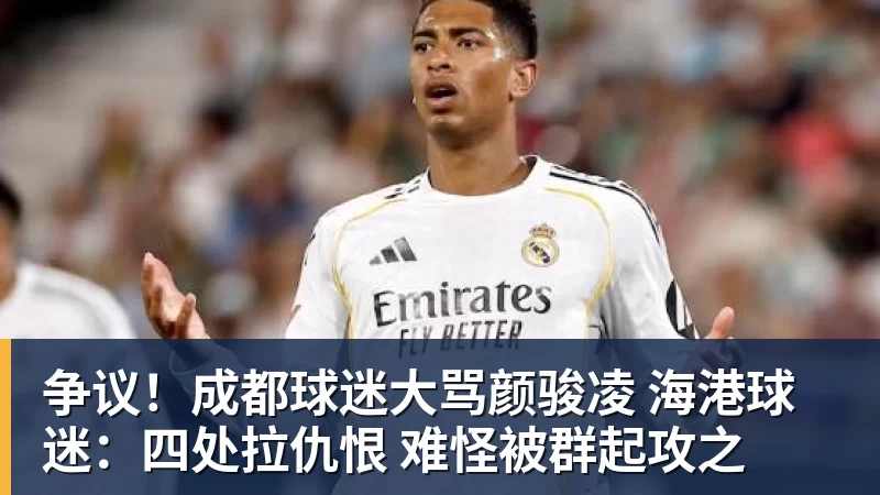 争议！成都球迷大骂颜骏凌 海港球迷：四处拉仇恨 难怪被群起攻之